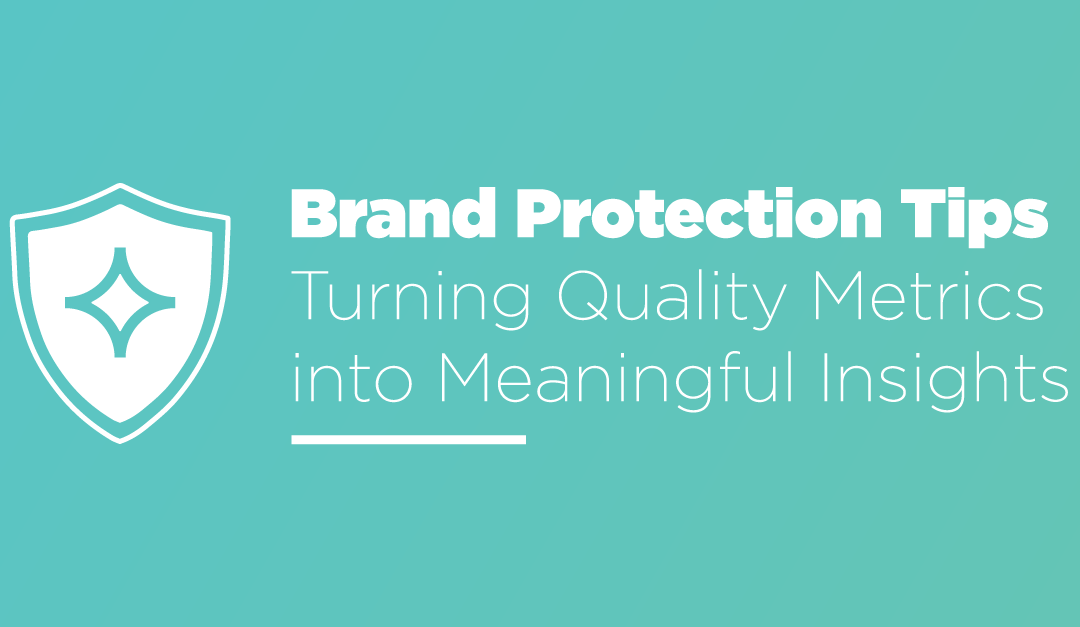 Brand Protection Tips: Turning Quality Metrics into Meaningful Insights
