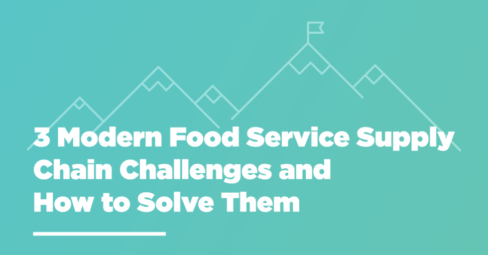 3 Modern Food Service Supply Chain Challenges and How to Solve Them