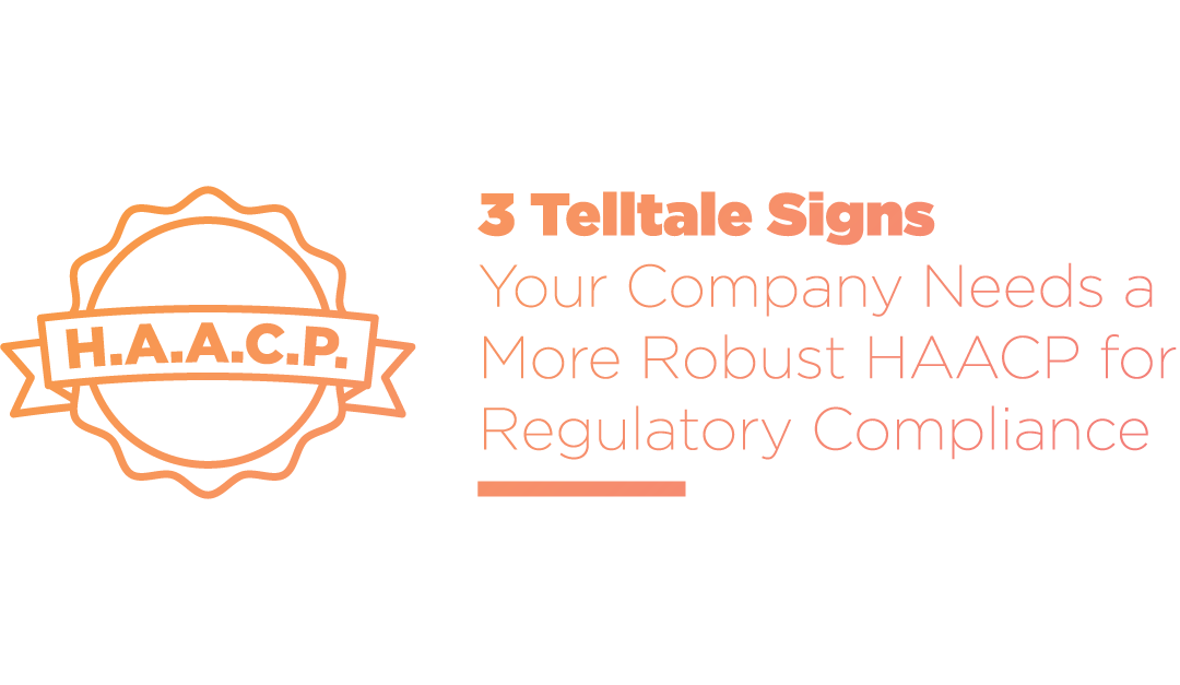 3 Telltale Signs Your Company Needs a More Robust HACCP for Regulatory Compliance