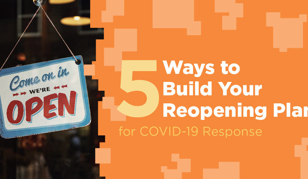 5 Ways to Build Your Reopening Plan for COVID-19 Response